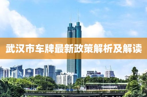 武漢市車牌最新政策解析及解讀