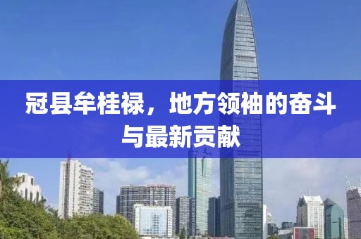 冠縣牟桂祿，地方領(lǐng)袖的奮斗與最新貢獻(xiàn)