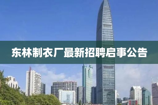 東林制衣廠最新招聘啟事公告