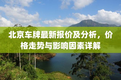 北京車牌最新報價及分析，價格走勢與影響因素詳解