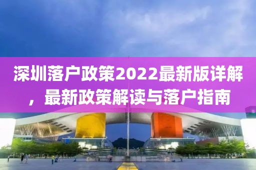 深圳落戶政策2022最新版詳解，最新政策解讀與落戶指南