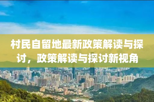 村民自留地最新政策解讀與探討，政策解讀與探討新視角