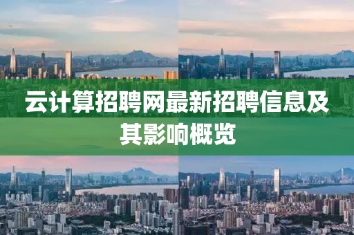 云計算招聘網(wǎng)最新招聘信息及其影響概覽