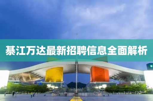 綦江萬達最新招聘信息全面解析