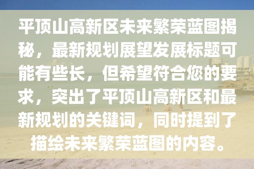 平頂山高新區(qū)未來繁榮藍圖揭秘，最新規(guī)劃展望發(fā)展標題可能有些長，但希望符合您的要求，突出了平頂山高新區(qū)和最新規(guī)劃的關(guān)鍵詞，同時提到了描繪未來繁榮藍圖的內(nèi)容。