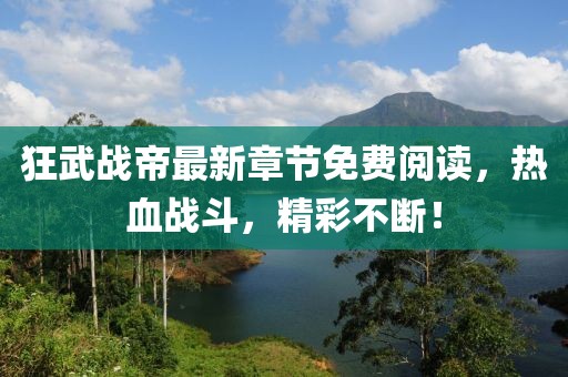 狂武戰(zhàn)帝最新章節(jié)免費閱讀，熱血戰(zhàn)斗，精彩不斷！
