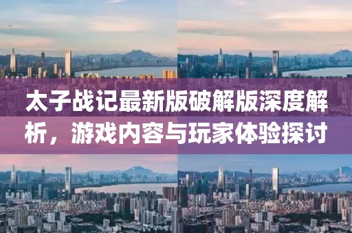 太子戰(zhàn)記最新版破解版深度解析，游戲內(nèi)容與玩家體驗(yàn)探討