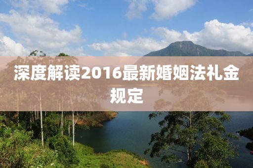 深度解讀2016最新婚姻法禮金規(guī)定