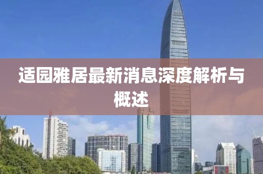 適園雅居最新消息深度解析與概述