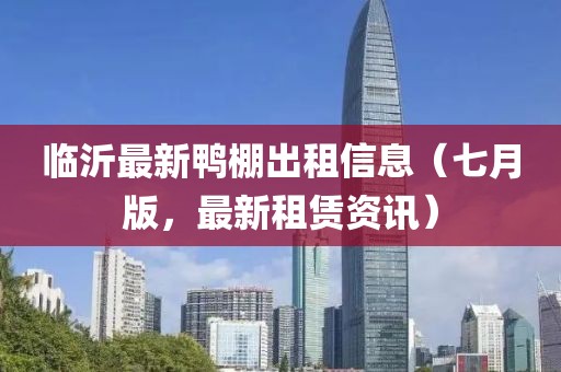 臨沂最新鴨棚出租信息（七月版，最新租賃資訊）
