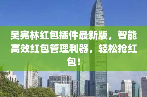 吳憲林紅包插件最新版，智能高效紅包管理利器，輕松搶紅包！