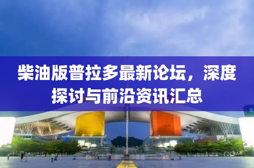 柴油版普拉多最新論壇，深度探討與前沿資訊匯總