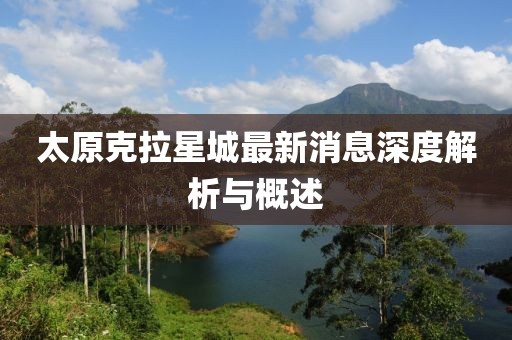 太原克拉星城最新消息深度解析與概述