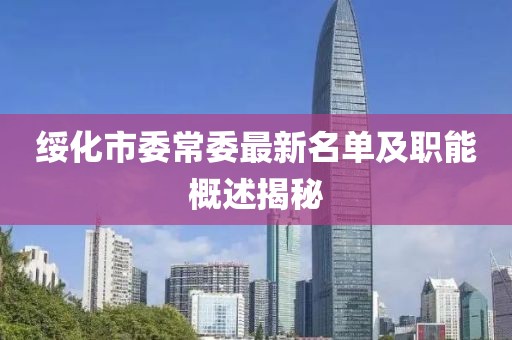 綏化市委常委最新名單及職能概述揭秘
