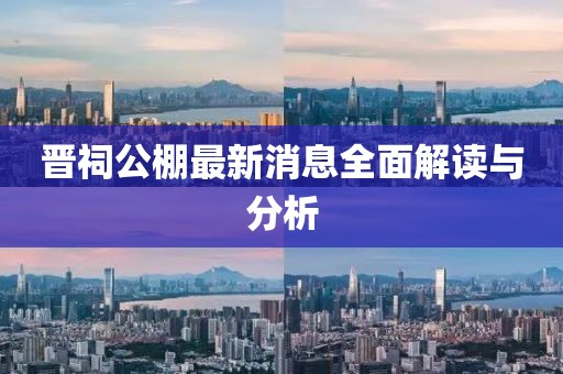 晉祠公棚最新消息全面解讀與分析