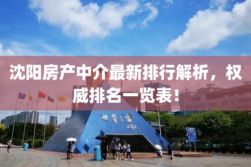 沈陽房產中介最新排行解析，權威排名一覽表！