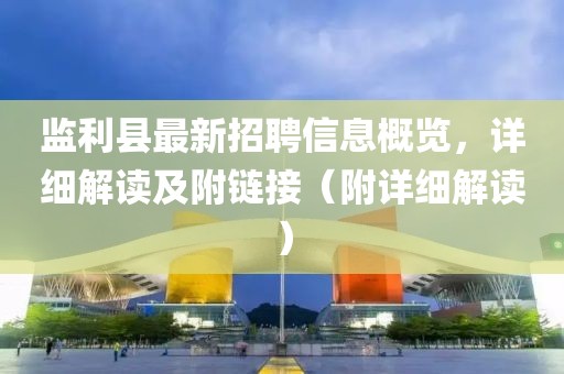 監(jiān)利縣最新招聘信息概覽，詳細(xì)解讀及附鏈接（附詳細(xì)解讀）