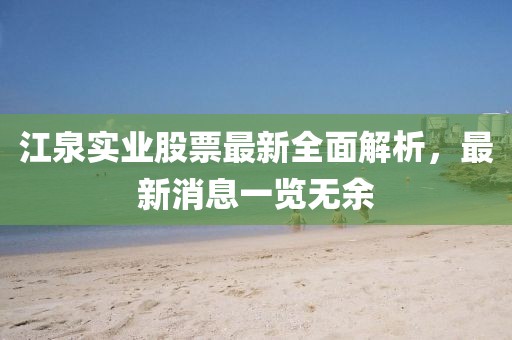 江泉實業(yè)股票最新全面解析，最新消息一覽無余