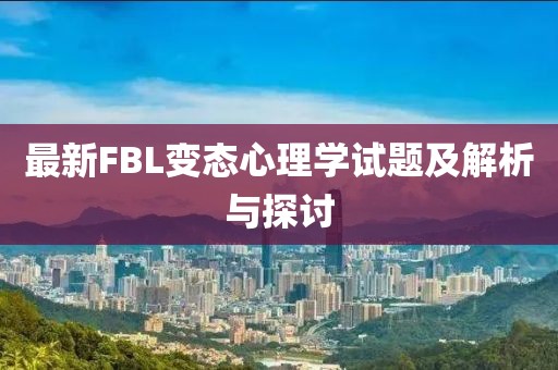 最新FBL變態(tài)心理學(xué)試題及解析與探討