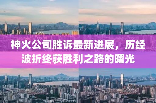 神火公司勝訴最新進(jìn)展，歷經(jīng)波折終獲勝利之路的曙光