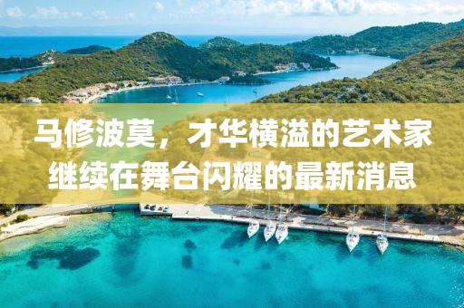 馬修波莫，才華橫溢的藝術(shù)家繼續(xù)在舞臺(tái)閃耀的最新消息