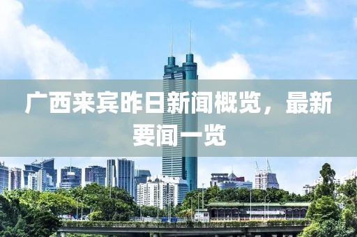 廣西來(lái)賓昨日新聞概覽，最新要聞一覽