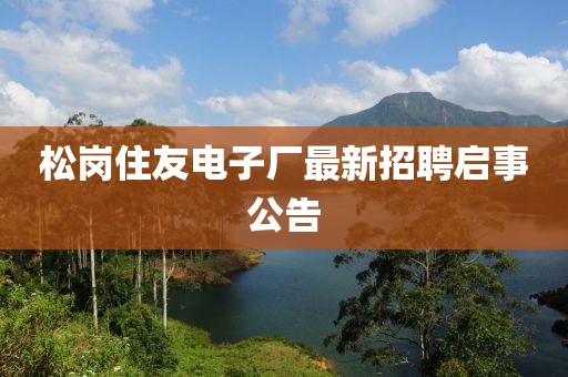 松崗住友電子廠最新招聘啟事公告