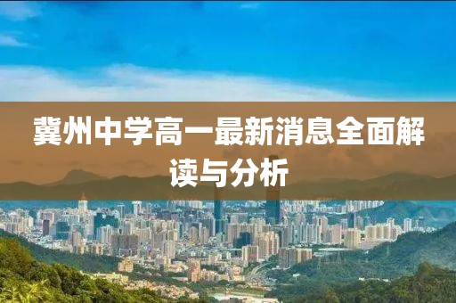 冀州中學(xué)高一最新消息全面解讀與分析