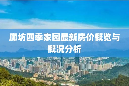 廊坊四季家園最新房價概覽與概況分析
