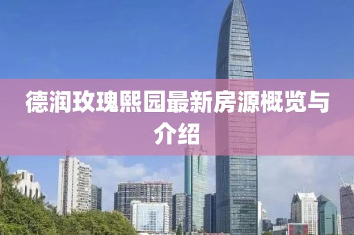 德潤玫瑰熙園最新房源概覽與介紹