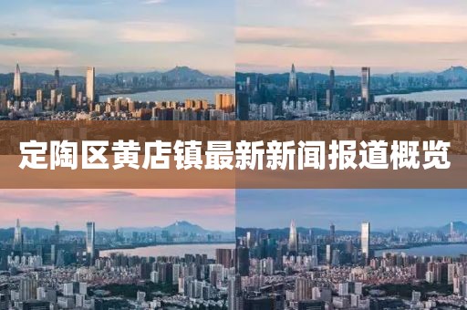 定陶區(qū)黃店鎮(zhèn)最新新聞報(bào)道概覽