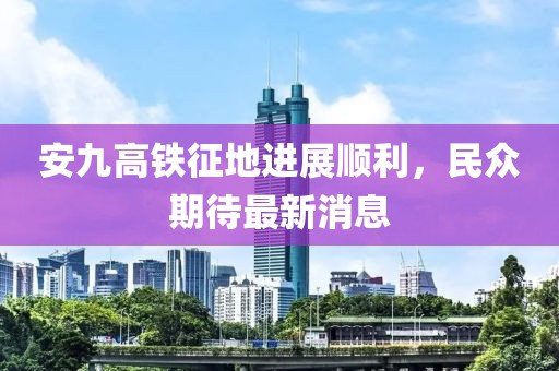 安九高鐵征地進展順利，民眾期待最新消息