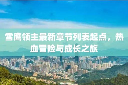 雪鷹領(lǐng)主最新章節(jié)列表起點(diǎn)，熱血冒險(xiǎn)與成長(zhǎng)之旅