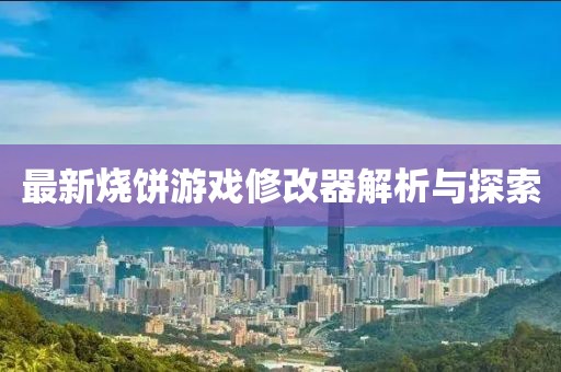 最新燒餅游戲修改器解析與探索