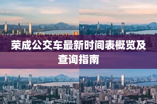 榮成公交車最新時(shí)間表概覽及查詢指南