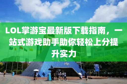 LOL掌游寶最新版下載指南，一站式游戲助手助你輕松上分提升實力