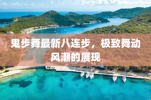鬼步舞最新八連步，極致舞動風潮的展現(xiàn)