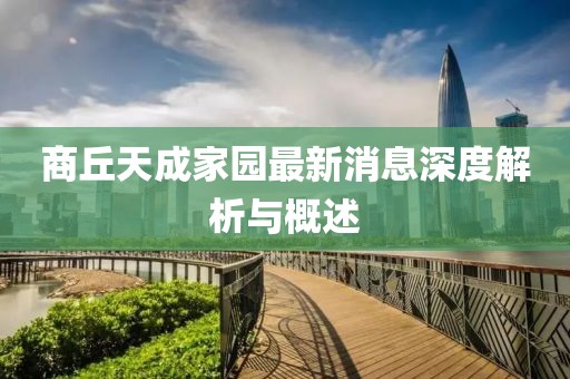 商丘天成家園最新消息深度解析與概述
