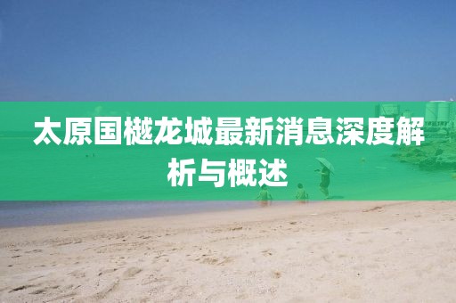 太原國樾龍城最新消息深度解析與概述