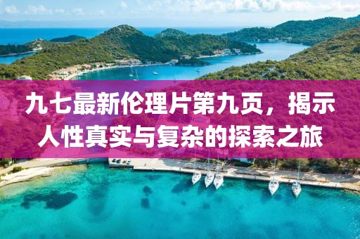 九七最新倫理片第九頁，揭示人性真實與復(fù)雜的探索之旅