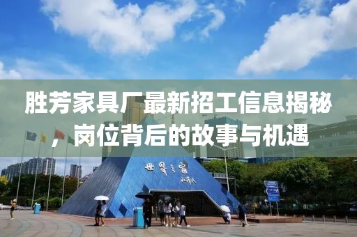 勝芳家具廠最新招工信息揭秘，崗位背后的故事與機遇