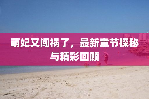 萌妃又闖禍了，最新章節(jié)探秘與精彩回顧