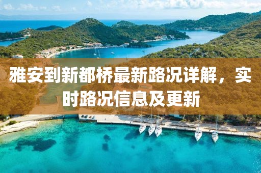 雅安到新都橋最新路況詳解，實(shí)時(shí)路況信息及更新