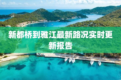 新都橋到雅江最新路況實(shí)時(shí)更新報(bào)告