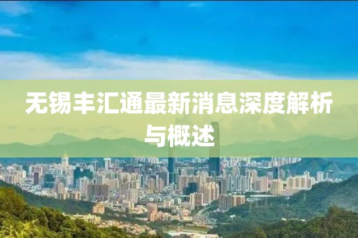 無(wú)錫豐匯通最新消息深度解析與概述