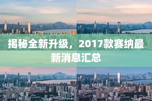 揭秘全新升級(jí)，2017款賽納最新消息匯總