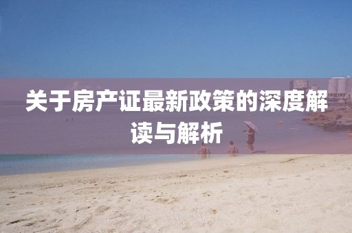 關(guān)于房產(chǎn)證最新政策的深度解讀與解析
