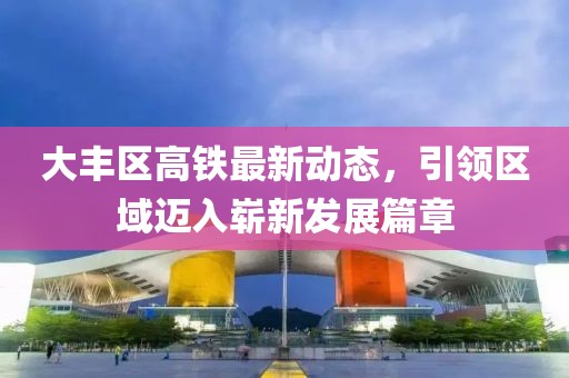 大豐區(qū)高鐵最新動(dòng)態(tài)，引領(lǐng)區(qū)域邁入嶄新發(fā)展篇章