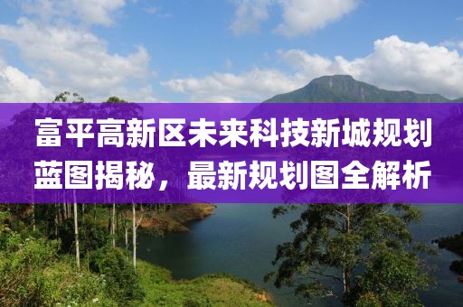 富平高新區(qū)未來科技新城規(guī)劃藍(lán)圖揭秘，最新規(guī)劃圖全解析