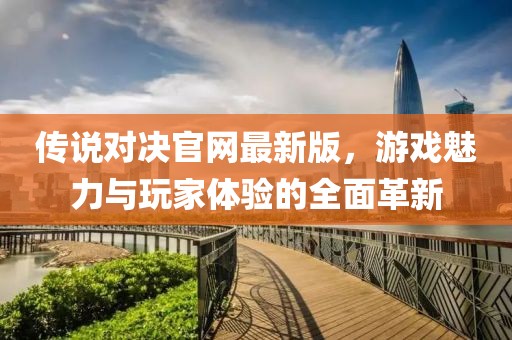 傳說對(duì)決官網(wǎng)最新版，游戲魅力與玩家體驗(yàn)的全面革新